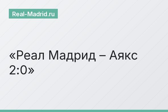 Реал Мадрид – Аякс 2:0