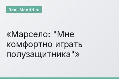 Марсело: "Мне комфортно играть полузащитника"