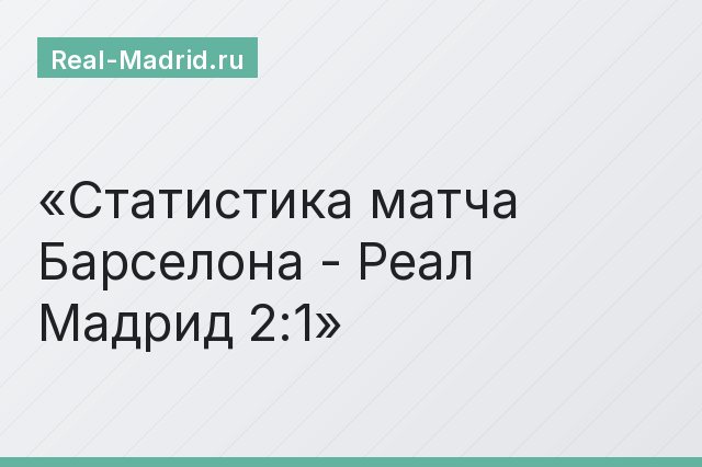 Статистика матча Барселона - Реал Мадрид 2:1