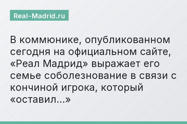 В коммюнике, опубликованном сегодня на официальном сайте, «Реал Мадрид» выражает его семье соболезнование в связи с кончиной игрока, который «оставил…»
