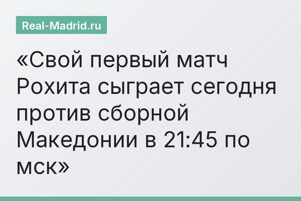 Свой первый матч Рохита сыграет сегодня против сборной Македонии в 21:45 по мск
