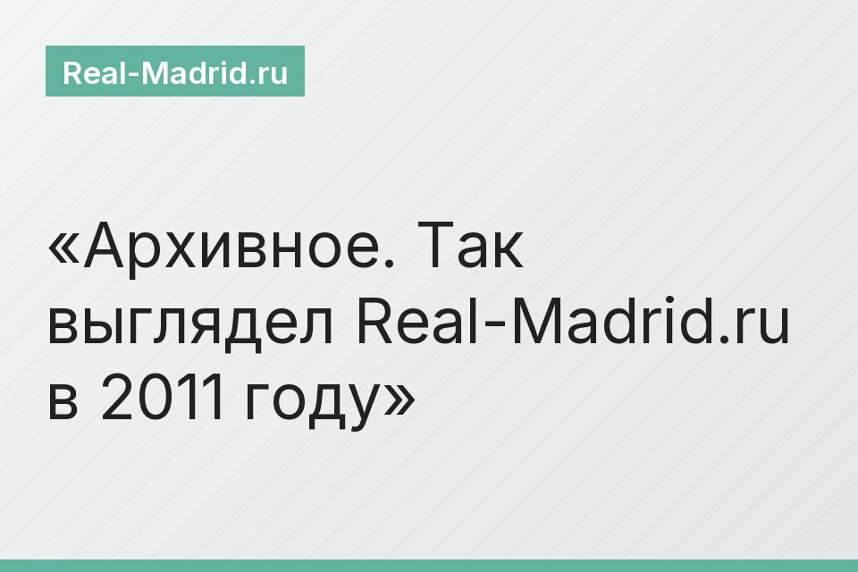 Архивное. Так выглядел Real-Madrid.ru в 2011 году