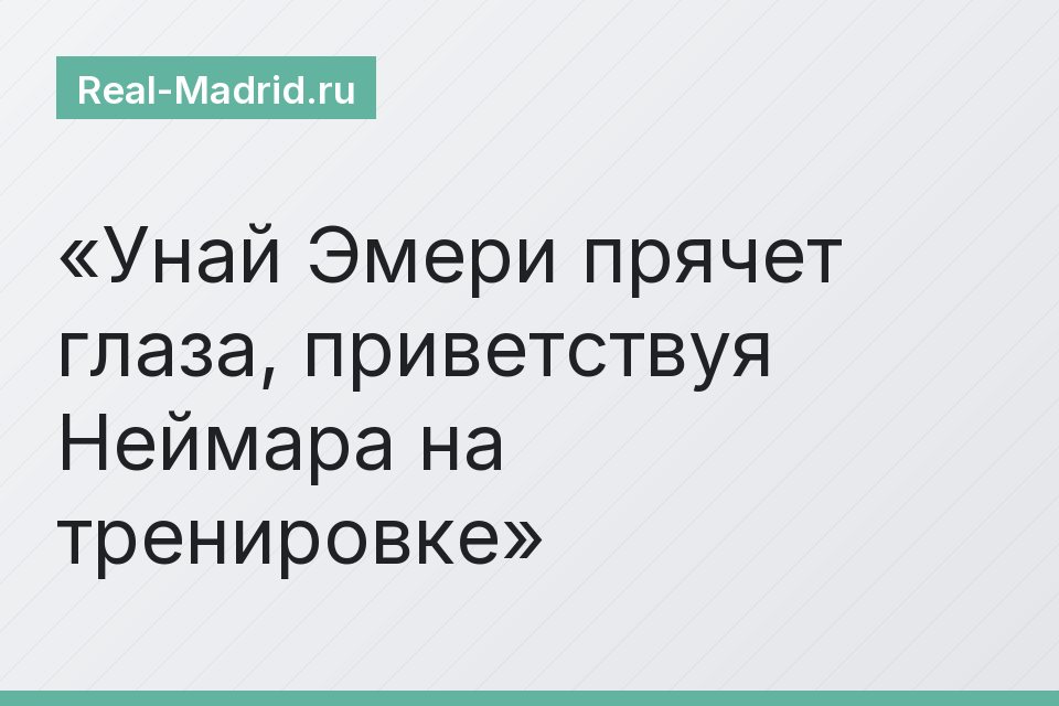Унай Эмери прячет глаза, приветствуя Неймара на тренировке