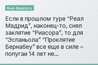 Если в прошлом туре “Реал Мадрид”, наконец-то, снял заклятие “Риасора”, то для “Эспаньола” “Проклятие Бернабеу” все еще в силе – попугаи 14 лет не…