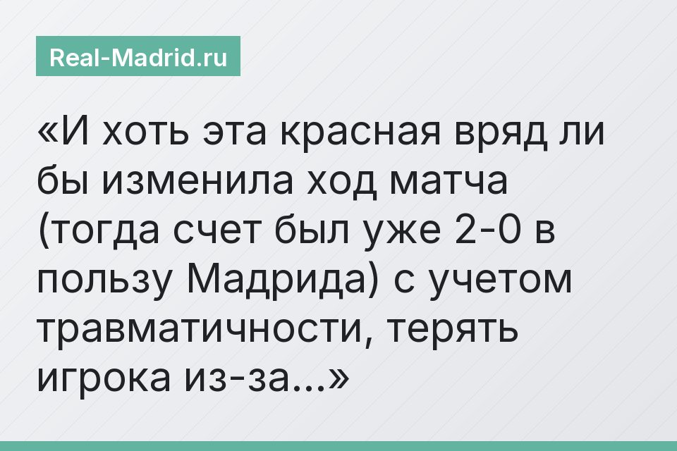 И хоть эта красная вряд ли бы изменила ход матча (тогда счет был уже 2-0 в пользу Мадрида) с учетом травматичности, терять игрока из-за…