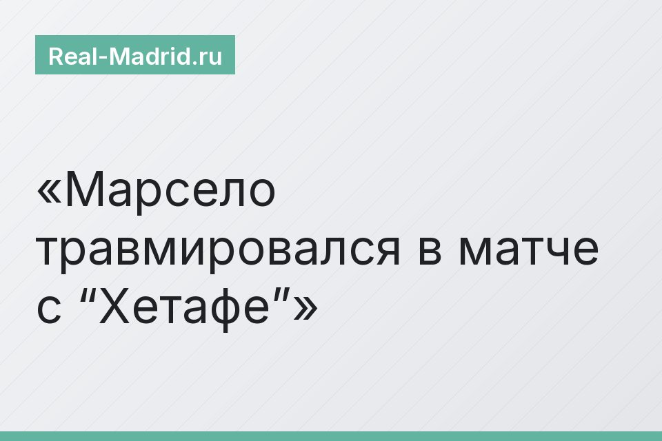 Марсело травмировался в матче с “Хетафе”