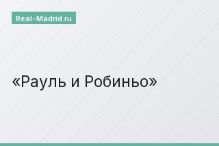 Рауль и Робиньо