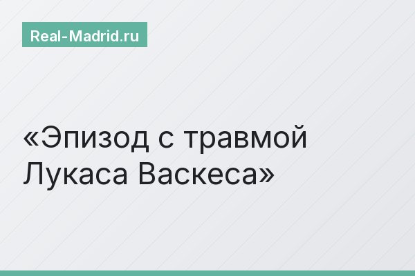 Эпизод с травмой Лукаса Васкеса