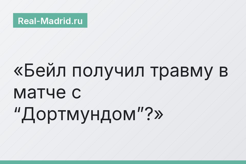 Бейл получил травму в матче с “Дортмундом”?