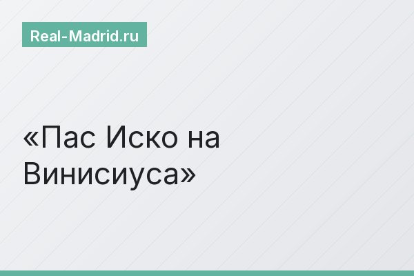Пас Иско на Винисиуса