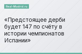 Предстоящее дерби будет 147 по счёту в истории чемпионатов Испании
