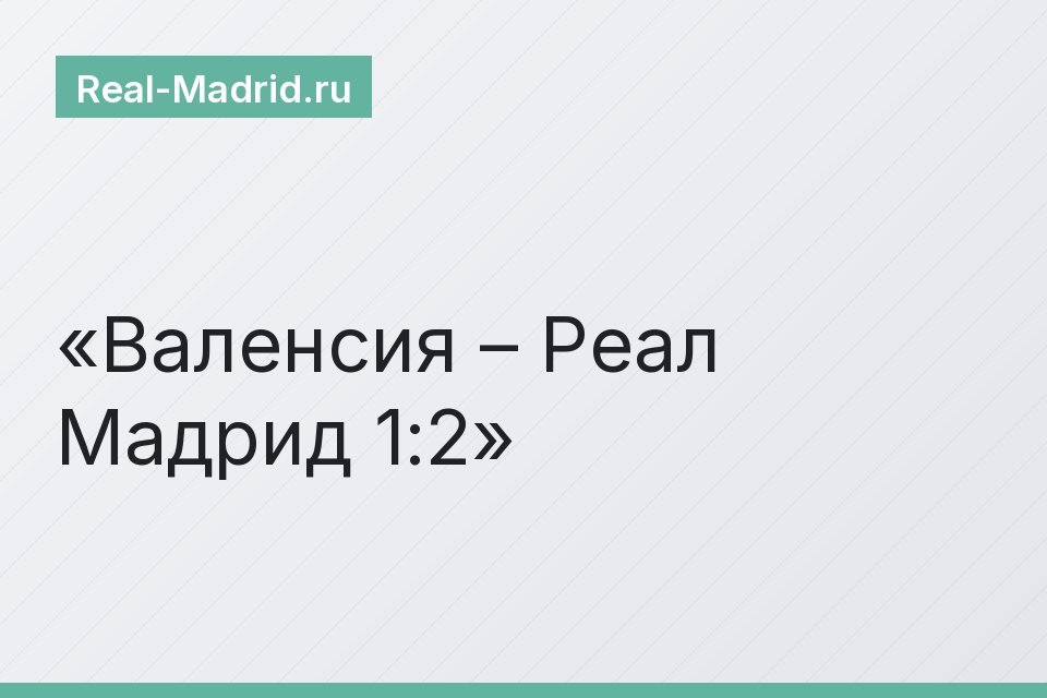 Валенсия – Реал Мадрид 1:2