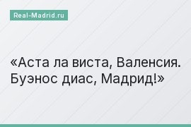 Аста ла виста, Валенсия. Буэнос диас, Мадрид!