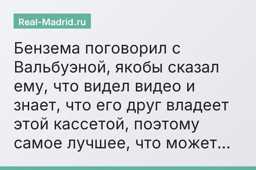Бензема поговорил с Вальбуэной, якобы сказал ему, что видел видео и знает, что его друг владеет этой кассетой, поэтому самое лучшее, что может…