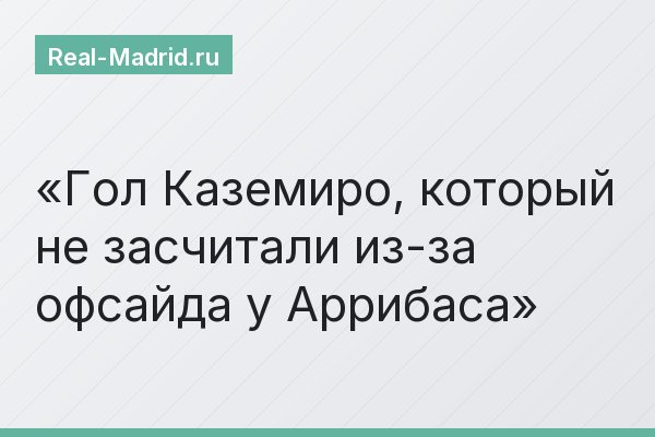 Гол Каземиро, который не засчитали из-за офсайда у Аррибаса