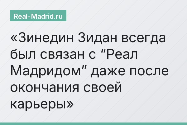 Зинедин Зидан всегда был связан с “Реал Мадридом” даже после окончания своей карьеры