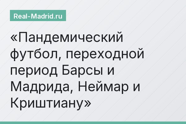Пандемический футбол, переходной период Барсы и Мадрида, Неймар и Криштиану