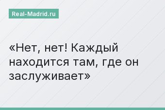 Нет, нет! Каждый находится там, где он заслуживает