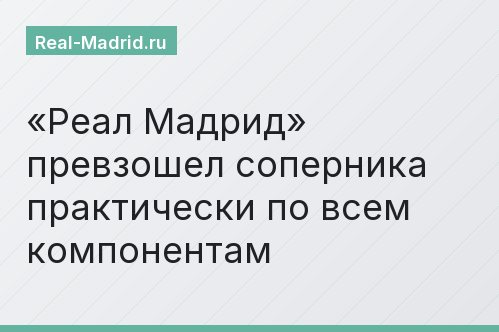 «Реал Мадрид» превзошел соперника практически по всем компонентам