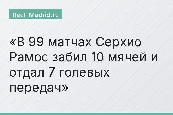 В 99 матчах Серхио Рамос забил 10 мячей и отдал 7 голевых передач