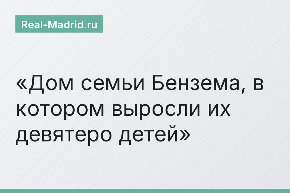 Дом семьи Бензема, в котором выросли их девятеро детей