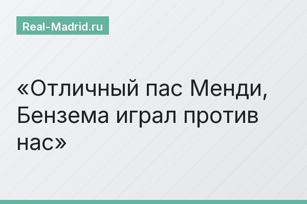 Отличный пас Менди, Бензема играл против нас