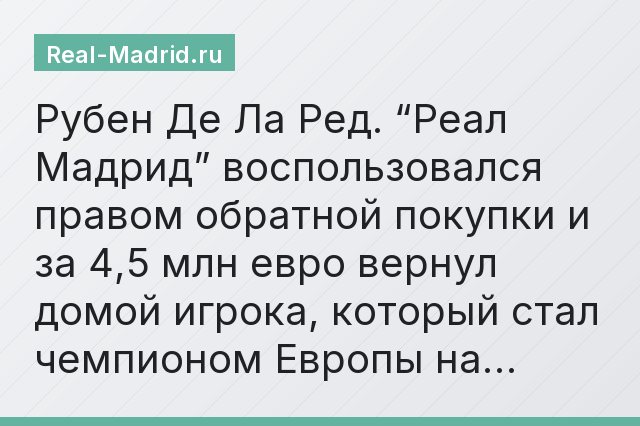 Рубен Де Ла Ред. “Реал Мадрид” воспользовался правом обратной покупки и за 4,5 млн евро вернул домой игрока, который стал чемпионом Европы на…