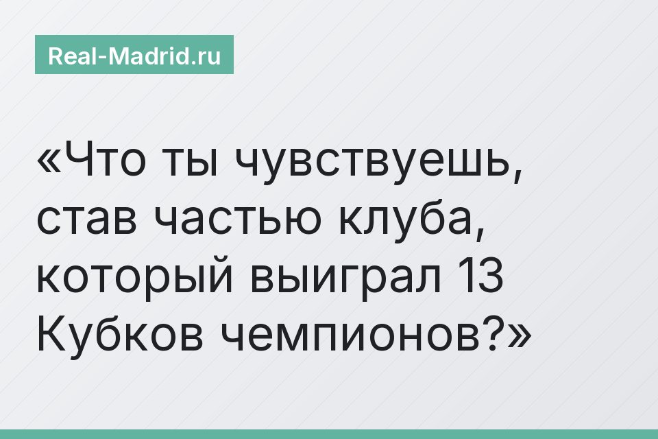 Что ты чувствуешь, став частью клуба, который выиграл 13 Кубков чемпионов?