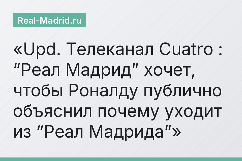 Upd. Телеканал Cuatro : “Реал Мадрид” хочет, чтобы Роналду публично объяснил почему уходит из “Реал Мадрида”