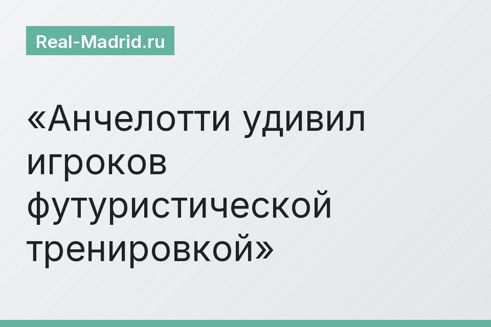 Анчелотти удивил игроков футуристической тренировкой