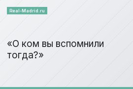 О ком вы вспомнили тогда?