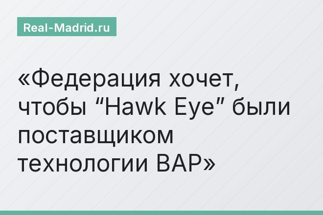 Федерация хочет, чтобы “Hawk Eye” были поставщиком технологии ВАР
