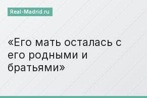 Его мать осталась с его родными и братьями