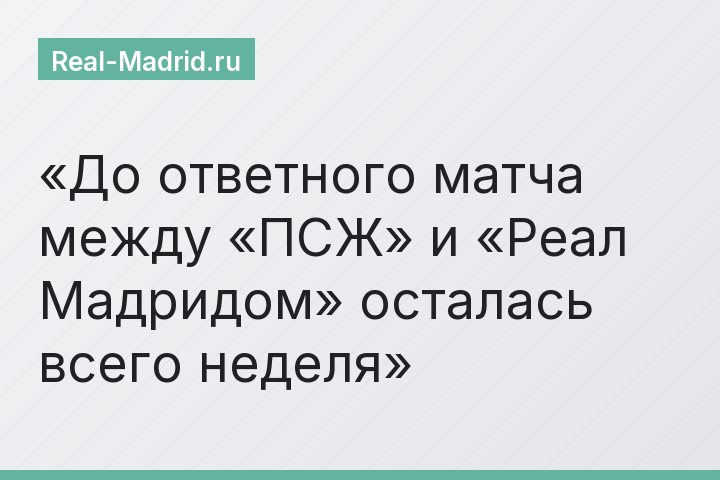До ответного матча между «ПСЖ» и «Реал Мадридом» осталась всего неделя