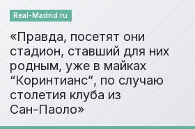 Правда, посетят они стадион, ставший для них родным, уже в майках “Коринтианс”, по случаю столетия клуба из Сан-Паоло