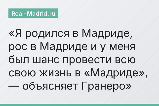 «Я родился в Мадриде, рос в Мадриде и у меня был шанс провести всю свою жизнь в «Мадриде», — объясняет Гранеро»