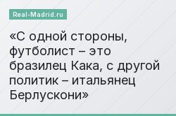 С одной стороны, футболист – это бразилец Кака, с другой политик – итальянец Берлускони