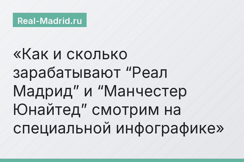 Как и сколько зарабатывают “Реал Мадрид” и “Манчестер Юнайтед” смотрим на специальной инфографике