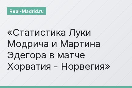 Статистика Луки Модрича и Мартина Эдегора в матче Хорватия - Норвегия