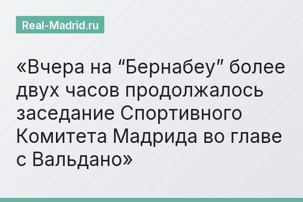 Вчера на “Бернабеу” более двух часов продолжалось заседание Спортивного Комитета Мадрида во главе с Вальдано