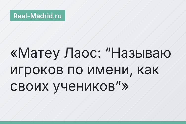 Матеу Лаос: “Называю игроков по имени, как своих учеников”