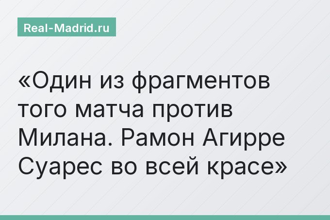 Один из фрагментов того матча против Милана. Рамон Агирре Суарес во всей красе
