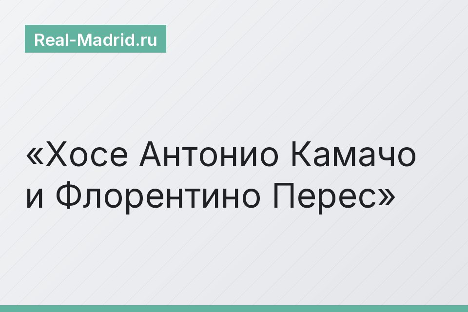 Хосе Антонио Камачо и Флорентино Перес