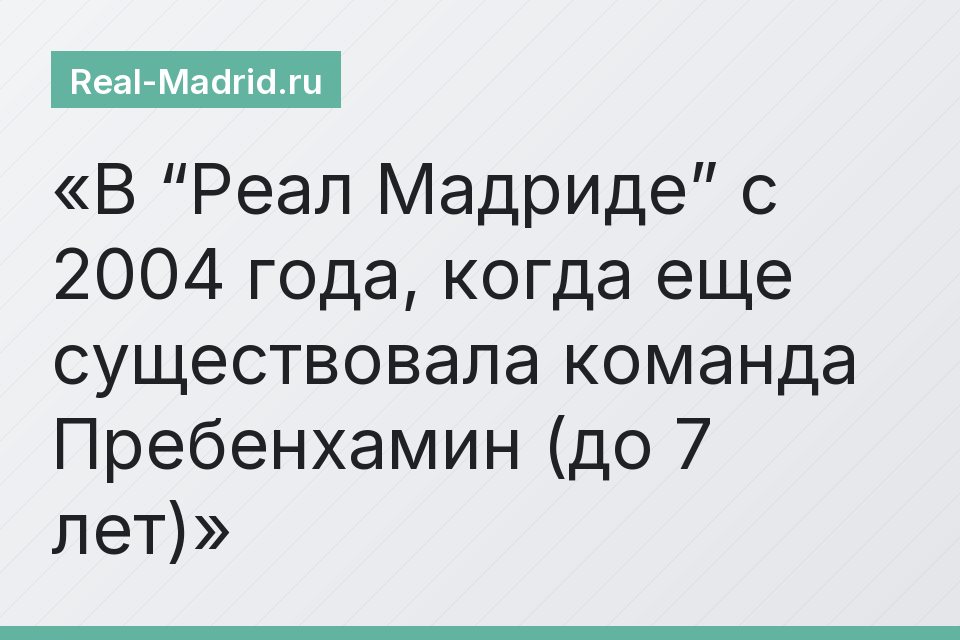 В “Реал Мадриде” с 2004 года, когда еще существовала команда Пребенхамин (до 7 лет)