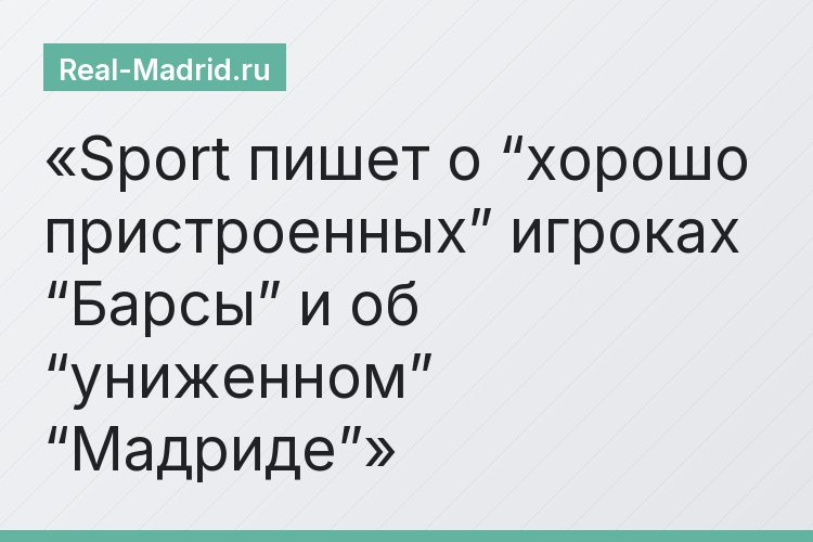 Sport пишет о “хорошо пристроенных” игроках “Барсы” и об “униженном” “Мадриде”
