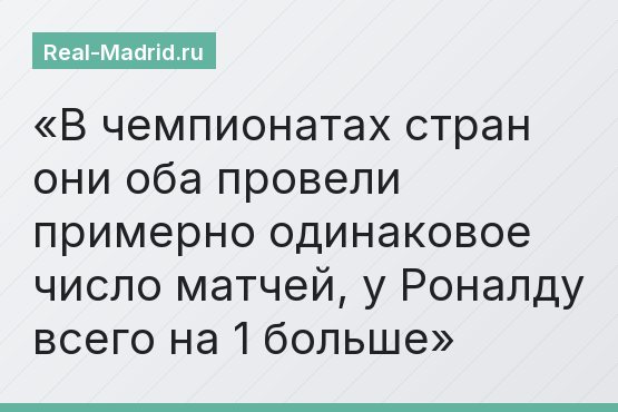 В чемпионатах стран они оба провели примерно одинаковое число матчей, у Роналду всего на 1 больше