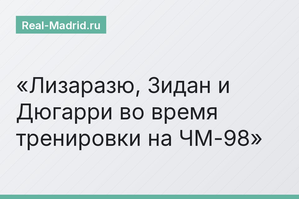 Лизаразю, Зидан и Дюгарри во время тренировки на ЧМ-98