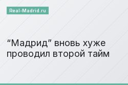 “Мадрид” вновь хуже проводил второй тайм