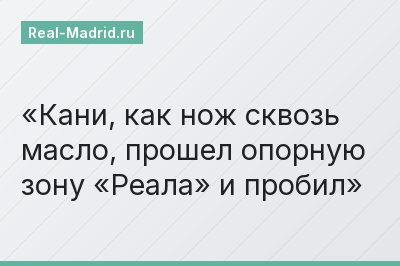 Кани, как нож сквозь масло, прошел опорную зону «Реала» и пробил