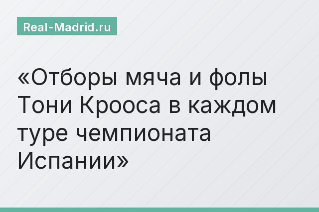 Отборы мяча и фолы Тони Крооса в каждом туре чемпионата Испании Отборы мяча и фолы Тони Крооса в каждом туре чемпионата Испании